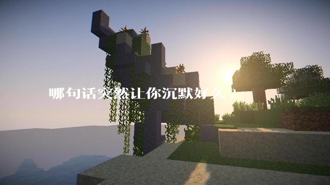 哪句话突然让你沉默好久?