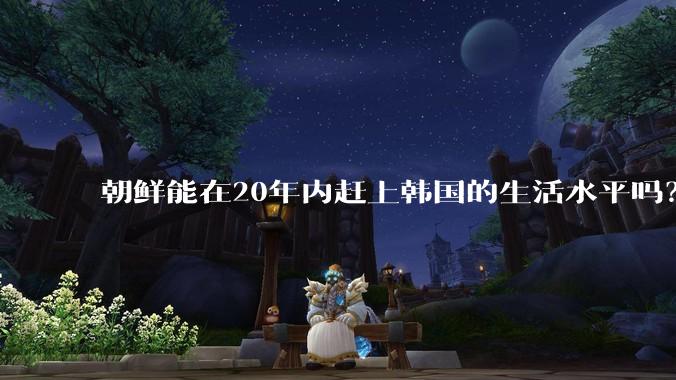 朝鲜能在20年内赶上韩国的生活水平吗？